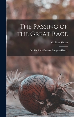 The Passing of the Great Race; or, The Racial Basis of European History - Madison Grant