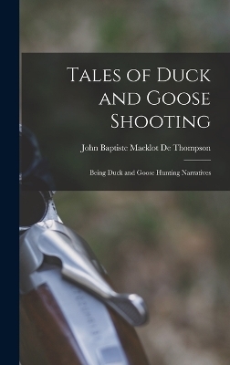 Tales of Duck and Goose Shooting - John Baptiste Macklot De Thompson