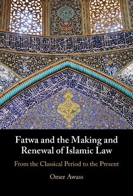 Fatwa and the Making and Renewal of Islamic Law - Omer Awass