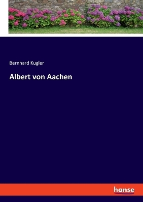 Albert von Aachen - Bernhard Von Kugler