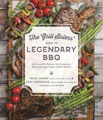 The Grill Sisters’ Guide to Legendary BBQ - Desi Longinidis, Irene Sharp