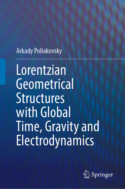 Lorentzian Geometrical Structures with Global Time, Gravity and Electrodynamics - Arkady Poliakovsky