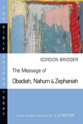 The Message of Obadiah, Nahum and Zephaniah - Gordon Bridger