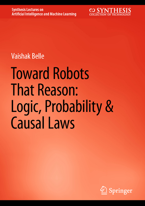 Toward Robots That Reason: Logic, Probability & Causal Laws - Vaishak Belle