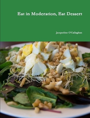 Eat in Moderation, Eat Dessert - Jacqueline O'Callaghan