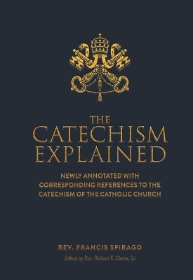 The Catechism Explained - Fr Francis Spriago