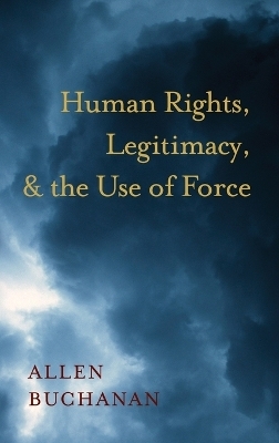 Human Rights, Legitimacy, and the Use of Force - Allen Buchanan