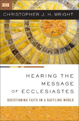 Hearing the Message of Ecclesiastes - Christopher J. H. Wright