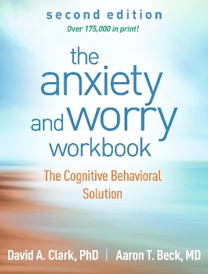 The Anxiety and Worry Workbook, Second Edition - David A. Clark, Aaron T. Beck