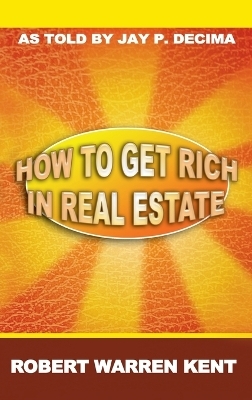 How to Get Rich in Real Estate - Robert Warren Kent