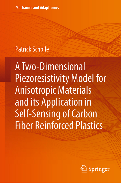 A Two-Dimensional Piezoresistivity Model for Anisotropic Materials and its Application in Self-Sensing of Carbon Fiber Reinforced Plastics - Patrick Scholle