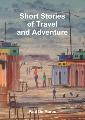 Short Stories of Travel and Adventure - Paul De Marco