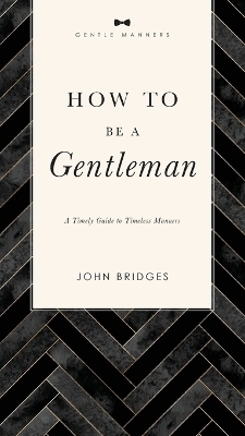 How to Be a Gentleman Revised and   Expanded - John Bridges