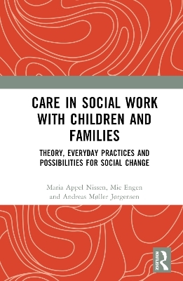 Care in Social Work with Children and Families - Maria Appel Nissen, Mie Engen, Andreas Møller Jørgensen