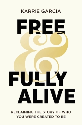 Free and Fully Alive - Karrie Garcia