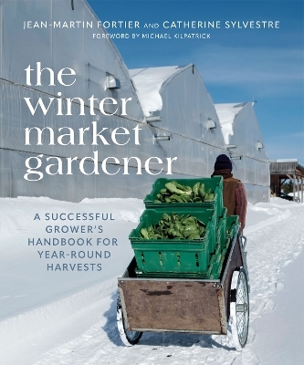 The Winter Market Gardener - Jean-Martin Fortier, Catherine Sylvestre