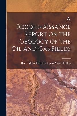 A Reconnaissance Report on the Geology of the Oil and Gas Fields - Drury McNeill Phillips August Udden