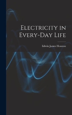 Electricity in Every-Day Life - Edwin James Houston