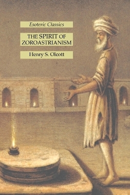 The Spirit of Zoroastrianism - Henry S Olcott