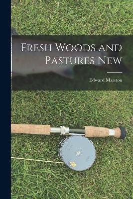 Fresh Woods and Pastures New - Edward Marston