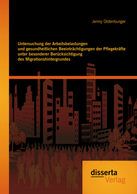 Untersuchung der Arbeitsbelastungen und gesundheitlichen Beeinträchtigungen der Pflegekräfte unter besonderer Berücksichtigung des Migrationshintergrundes - Jenny Oldenburger