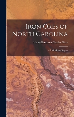 Iron Ores of North Carolina - Henry Benjamin Charles Nitze