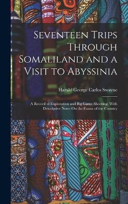 Seventeen Trips Through Somaliland and a Visit to Abyssinia - Harald George Carlos Swayne