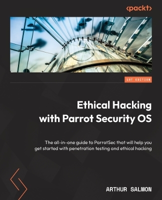 Ethical Hacking with Parrot Security OS - Arthur Salmon