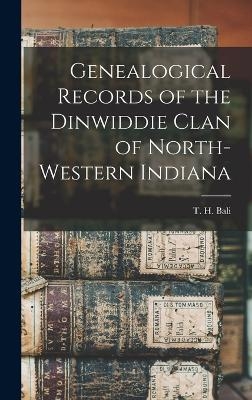 Genealogical Records of the Dinwiddie Clan of North-Western Indiana - T H Bali