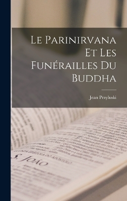 Le Parinirvana et les funérailles du Buddha - Jean Przyluski