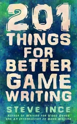 201 Things for Better Game Writing - Steve Ince