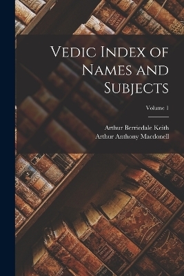 Vedic Index of Names and Subjects; Volume 1 - Arthur Anthony MacDonell, Arthur Berriedale Keith