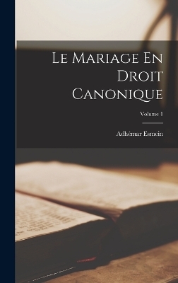 Le Mariage En Droit Canonique; Volume 1 - Adhémar Esmein