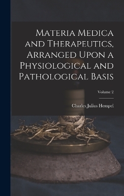 Materia Medica and Therapeutics, Arranged Upon a Physiological and Pathological Basis; Volume 2 - Charles Julius Hempel