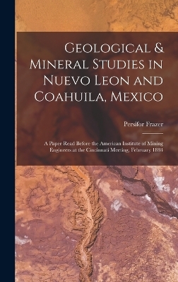 Geological & Mineral Studies in Nuevo Leon and Coahuila, Mexico - Persifor Frazer