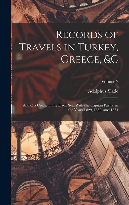 Records of Travels in Turkey, Greece, &c - Adolphus Slade