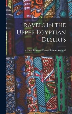 Travels in the Upper Egyptian Deserts - Arthur Edward Pearse Brome Weigall