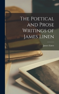 The Poetical and Prose Writings of James Linen - James Linen