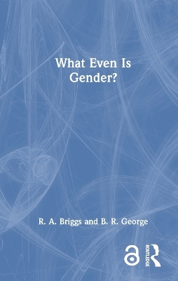 What Even Is Gender? - R. A. Briggs, B. R. George