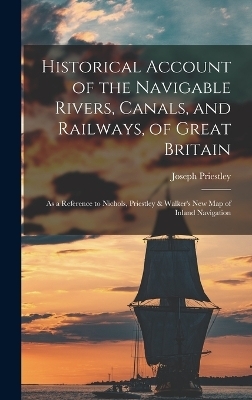 Historical Account of the Navigable Rivers, Canals, and Railways, of Great Britain - Joseph Priestley