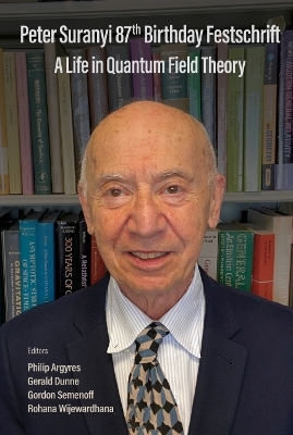 Peter Suranyi 87th Birthday Festschrift: A Life In Quantum Field Theory - 