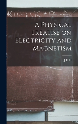 A Physical Treatise on Electricity and Magnetism - J E H 1852-1893 Gordon