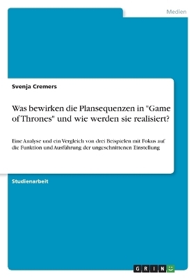 Was bewirken die Plansequenzen in "Game of Thrones" und wie werden sie realisiert? - Svenja Cremers