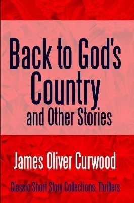 Back to God's Country and Other Stories - James Oliver Curwood