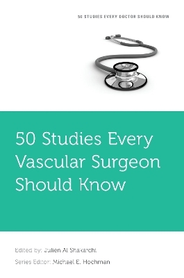 50 Studies Every Vascular Surgeon Should Know - Julien Al Shakarchi