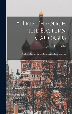 A Trip Through the Eastern Caucasus - John Abercromby