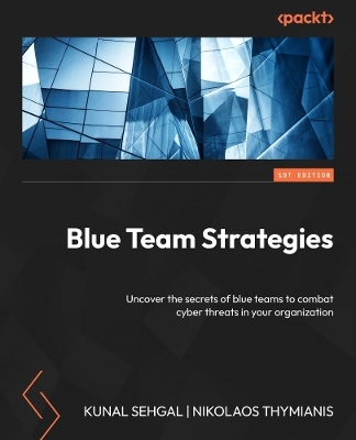 Cybersecurity Blue Team Strategies - Kunal Sehgal, Nikolaos Thymianis