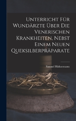 Unterricht für Wundärzte über die venerischen Krankheiten, nebst einem neuen Queksilberpräparate - Dr Samuel Hahnemann