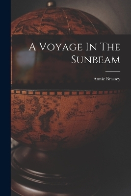 A Voyage In The Sunbeam - Brassey Annie 1839-1887