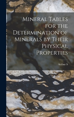 Mineral Tables for the Determination of Minerals by Their Physical Properties - Arthur S 1862-1931 Eakle